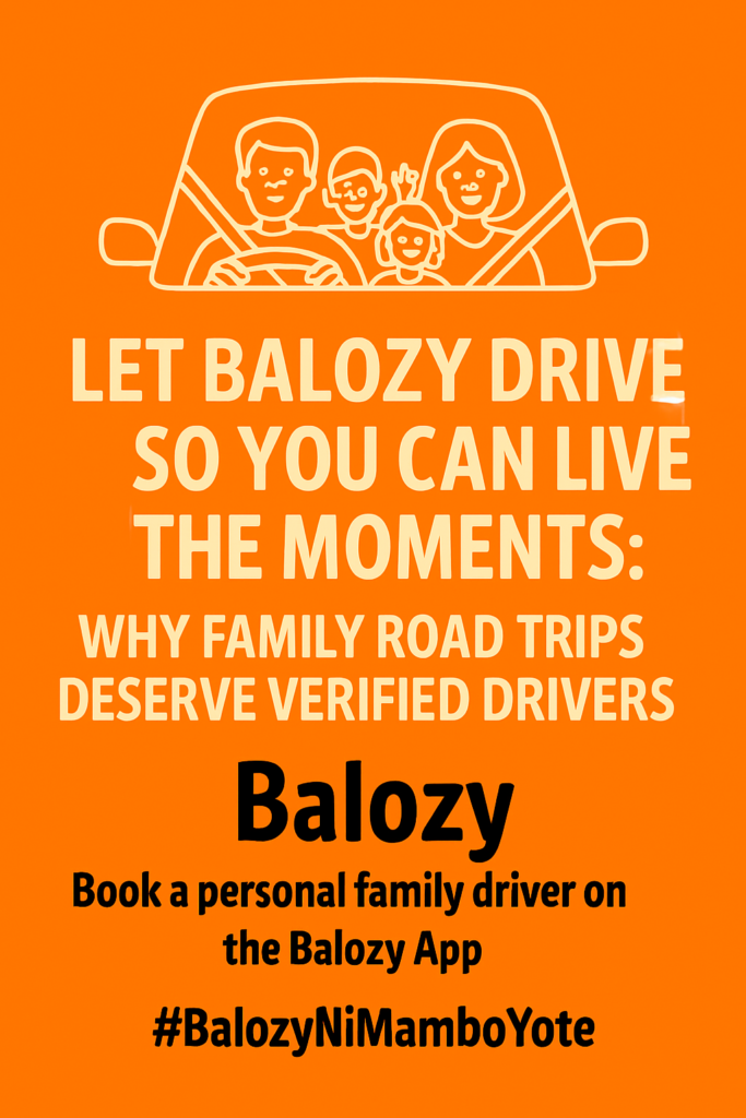 🚗💨 Let Balozy Drive So You Can Live the Moments: Why Family Road Trips Deserve Verified Drivers