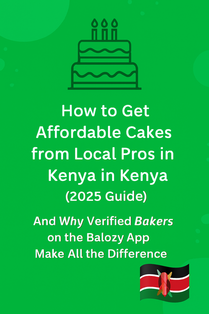 🍰 How to Get Affordable Cakes from Local Pros Near You in Kenya (2025 Guide)