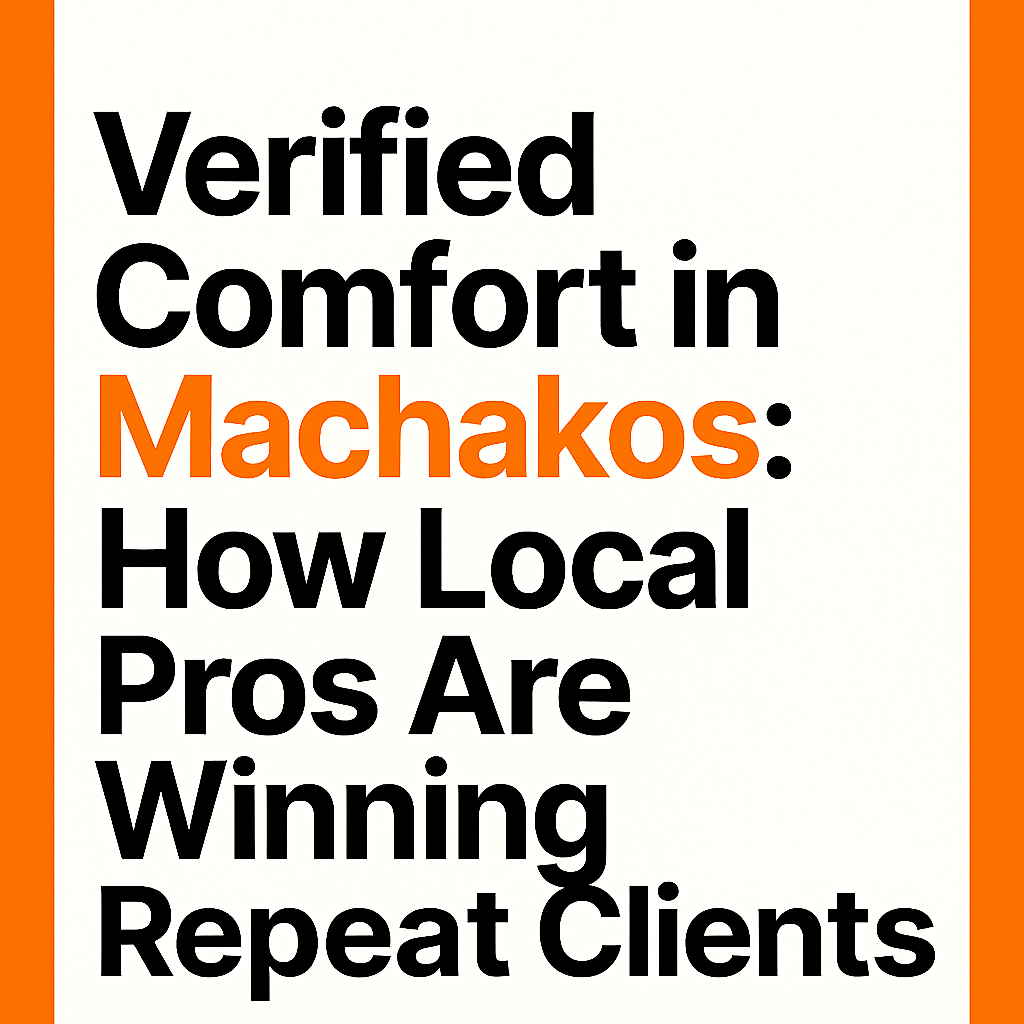 🛠️ Verified Comfort in Machakos: How Local Pros Are Winning Repeat Clients